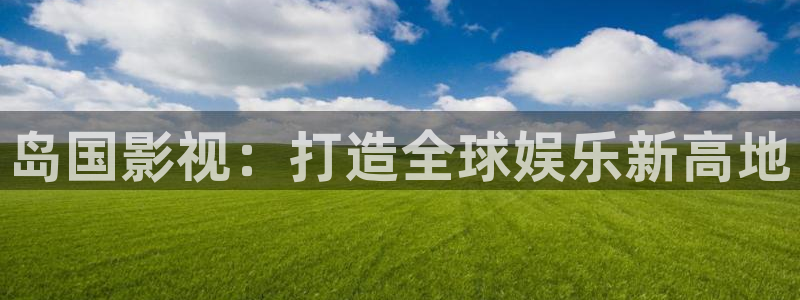 www.国产精品探花在线观看：岛国影视：打造全球娱乐新高地