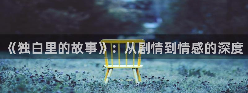 深夜探花视频：《独白里的故事》：从剧情到情感的深度